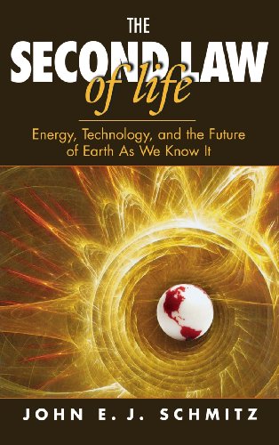 The Second Law Of Life Energy Technology And The Future Of Earth As We Know It 1st Edition John Ej Schmitz