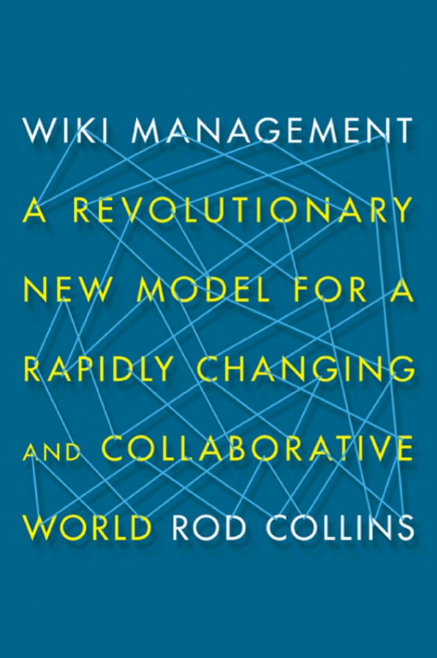 Wiki Management A Revolutionary New Model For A Rapidly Changing And Collaborative World 1st Edition Rod Collins