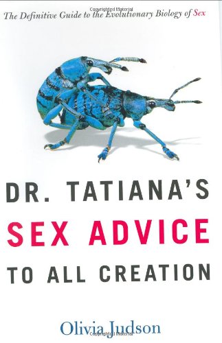 Dr Tatianas Sex Advice To All Creation The Definitive Guide To The Evolutionary Biology Of Sex 1st Olivia Judson