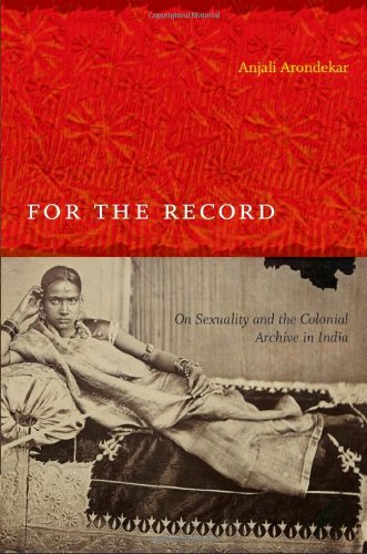 For The Record On Sexuality And The Colonial Archive In India First Edition Anjali Arondekar