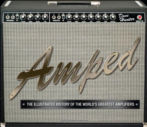 Amped The Illustrated History Of The Worlds Greatest Amplifiers First Dave Hunter