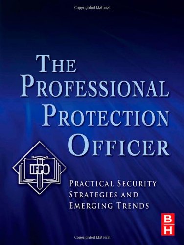 The Professional Protection Officer Practical Security Strategies And Emerging Trends 1st Edition Ifpo
