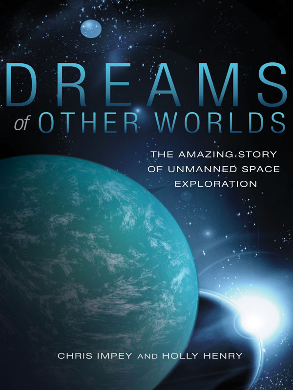 Dreams Of Other Worlds The Amazing Story Of Unmanned Space Exploration 1st Edition Chris Impey