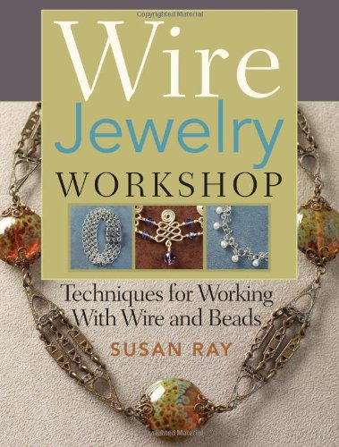 Wire Jewelry Workshop Techniques For Working With Wire And Beads Susan Ray