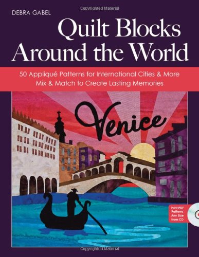 Quilt Blocks Around The World 50 Appliqu Patterns For International Cities More Mix Match To Create Lasting Memories Papcdr Debra Gabel