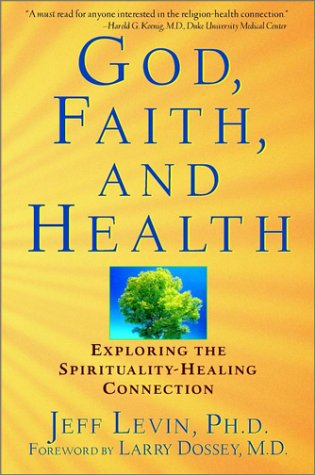 God Faith And Health Exploring The Spiritualityhealing Connection 1st Edition Jeff Levin