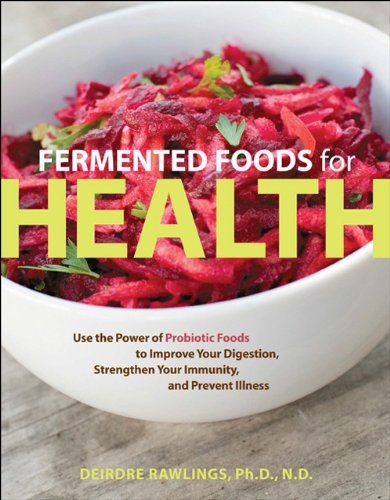 Fermented Foods For Health Use The Power Of Probiotic Foods To Improve Your Digestion Strengthen Your Immunity And Prevent Illness 1st Edition Deirdre Rawlings