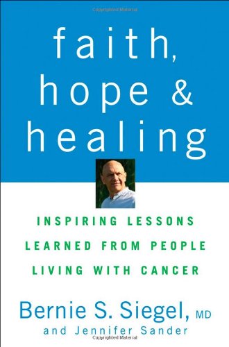 Faith Hope And Healing Inspiring Lessons Learned From People Living With Cancer 1st Edition Bernie Siegel