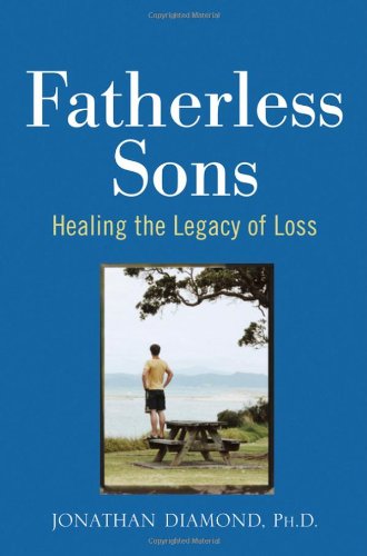 Fatherless Sons Healing The Legacy Of Loss 1st Edition Jonathan Diamond Phd