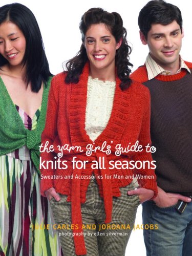 The Yarn Girls Guide To Knits For All Seasons Sweaters And Accessories For Men And Women First Edition Julie Carles