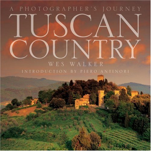 Tuscan Country A Photographers Journey Wes Walker