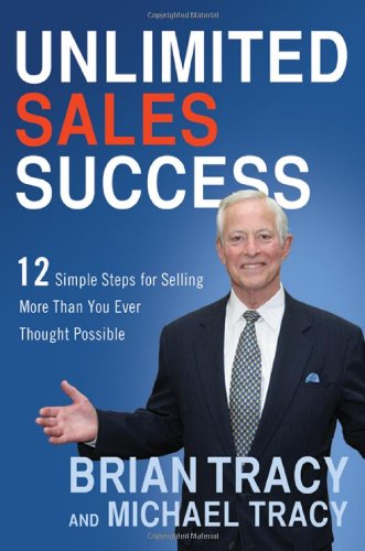 Unlimited Sales Success 12 Simple Steps For Selling More Than You Ever Thought Possible Brian Tracy