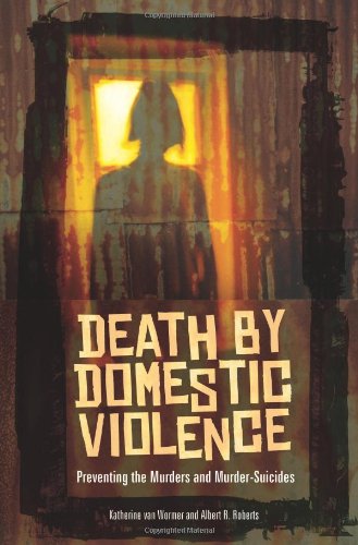 Death By Domestic Violence Preventing The Murders And Murdersuicides Katherine Van Wormer