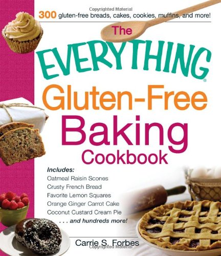 The Everything Glutenfree Baking Cookbook Includes Oatmeal Raisin Scones Crusty French Bread Favorite Lemon Squares Orange Ginger Carrot Cake Coconut Custard Cream Pie And Hundreds More Carrie S Forbes