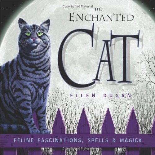 The Enchanted Cat Feline Fascinations Spells And Magick Ellen Dugan