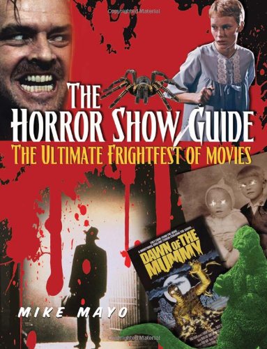 The Horror Show Guide The Ultimate Frightfest Of Movies Second Edition Second Edition Mike Mayo