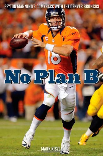 No Plan B Peyton Mannings Comeback With The Denver Broncos Mark Kiszla