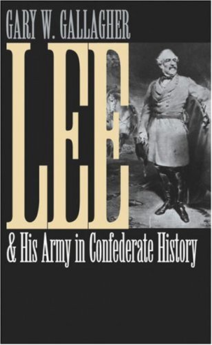 Lee And His Army In Confederate History 1st Edition Gary W Gallagher