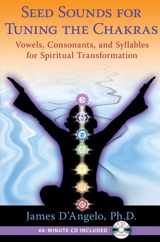 Seed Sounds For Tuning The Chakras Vowels Consonants And Syllables For Spiritual Transformation Papcom James Dangelo