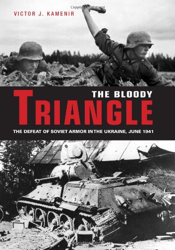 The Bloody Triangle The Defeat Of Soviet Armor In The Ukraine June 1941 1st Victor J Kamenir