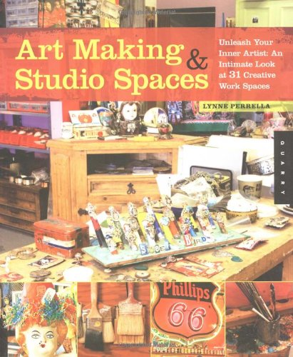 Art Making Studio Spaces Unleash Your Inner Artist An Intimate Look At 31 Creative Work Spaces Lynne Perrella