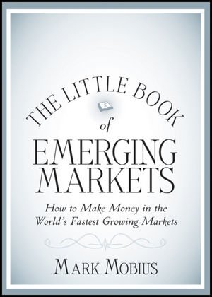 The Little Book Of Emerging Markets How To Make Money In The Worlds Fastest Growing Markets 1st Edition Mark Mobius