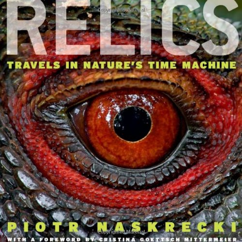 Relics Travels In Natures Time Machine Piotr Naskrecki Cristina Goettsch Mittermeier