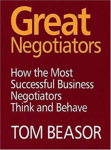 Great Negotiators How The Most Successful Negotiators Think And Behave Tom Beasor