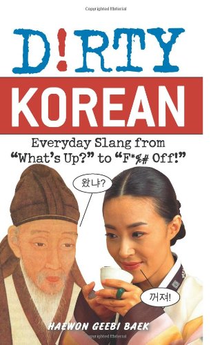 Dirty Korean Everyday Slang From Whats Up To F Off 1st Edition Haewon Geebi Baek