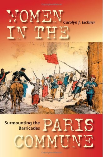 Surmounting The Barricades Women In The Paris Commune Carolyn Jeanne Eichner