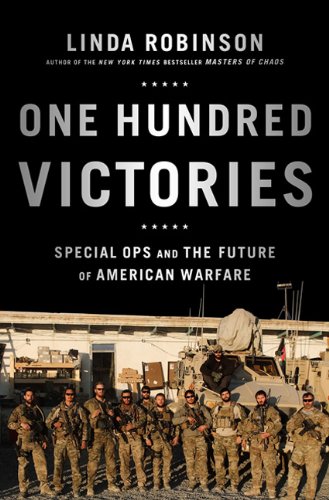 One Hundred Victories Special Ops And The Future Of American Warfare First Edition Linda Robinson