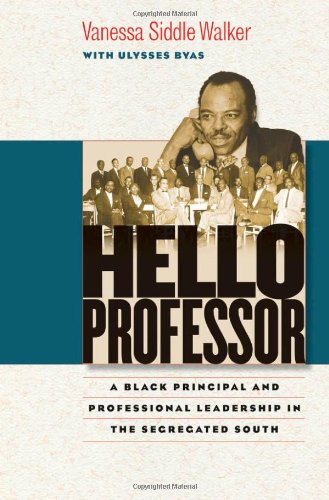Hello Professor A Black Principal And Professional Leadership In The Segregated South Vanessa Siddle Walker