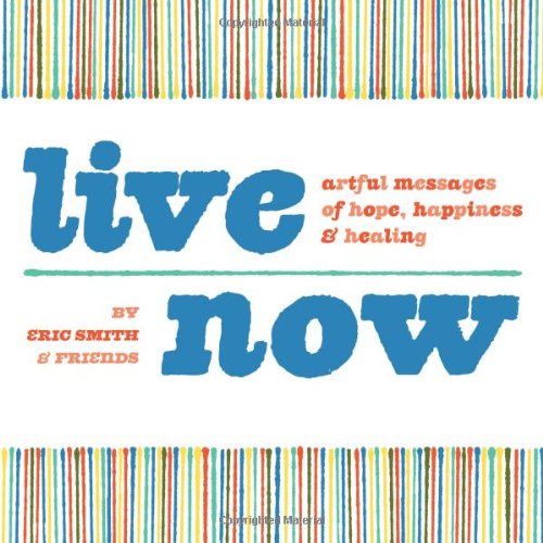 Live Now Artful Messages Of Hope Happiness Healing Eric Smith