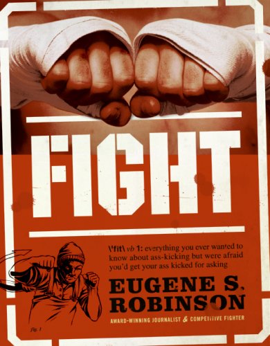 Fight Everything You Ever Wanted To Know About Asskicking But Were Afraid Youd Get Your Ass Kicked For Asking 1st Eugene S Robinson