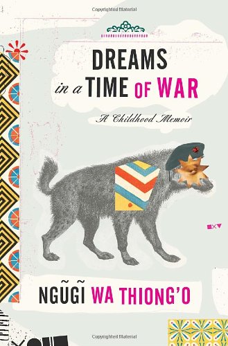 Dreams In A Time Of War A Childhood Memoir Ngugi Wathiongo