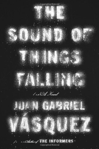 The Sound Of Things Falling A Novel First Edition Juan Gabriel Vsquez