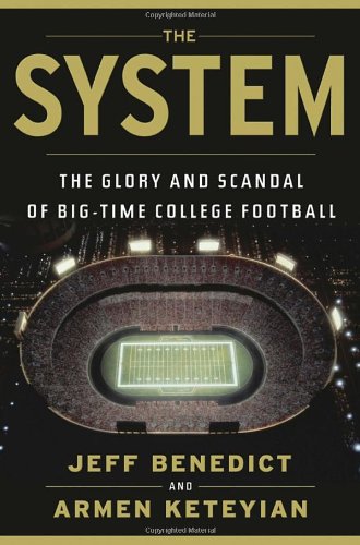 The System The Glory And Scandal Of Bigtime College Football Jeff Benedict