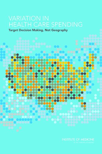 Variation In Health Care Spending Target Decision Making Not Geography 1st Edition Committee On Geographic Variation In Health Care Spending And Promotion Of Highvalue Care
