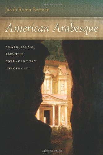 American Arabesque Arabs And Islam In The Nineteenth Century Imaginary Jacob Rama Berman