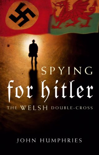 Spying For Hitler The Welsh Doublecross John Humphries