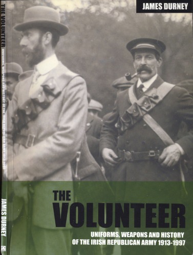 The Volunteer Uniforms Weapons And History Of The Irish Republican Army 19131997 James Durney