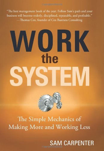 Work The System The Simple Mechanics Of Making More And Working Less Second Edition Sam Carpenter