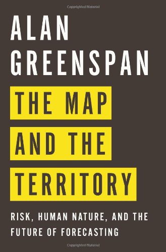 The Map And The Territory Risk Human Nature And The Future Of Forecasting First Edition Alan Greenspan