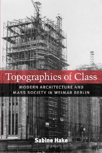 Topographies Of Class Modern Architecture And Mass Society In Weimar Berlin Sabine Hake