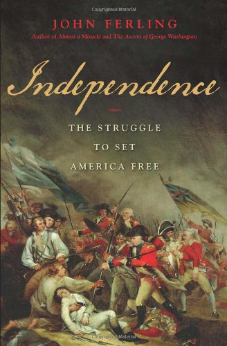 Independence The Struggle To Set America Free First Edition John Ferling