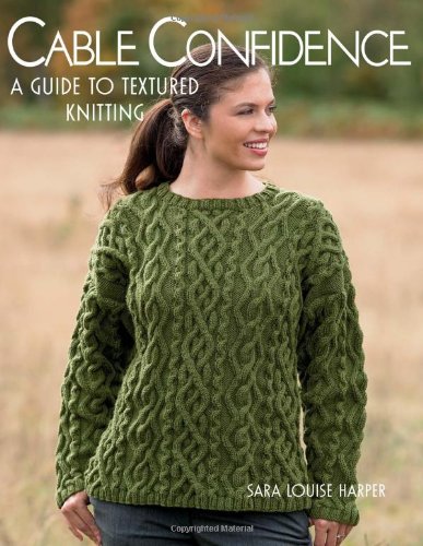 Cable Confidence A Guide To Textured Knitting Sara Louise Harper