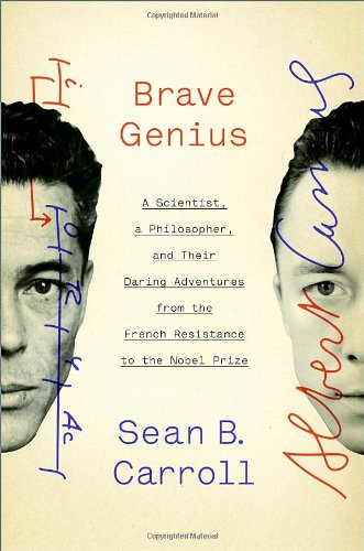 Brave Genius A Scientist A Philosopher And Their Daring Adventures From The French Resistance To The Nobel Prize First Edition Sean B Carroll