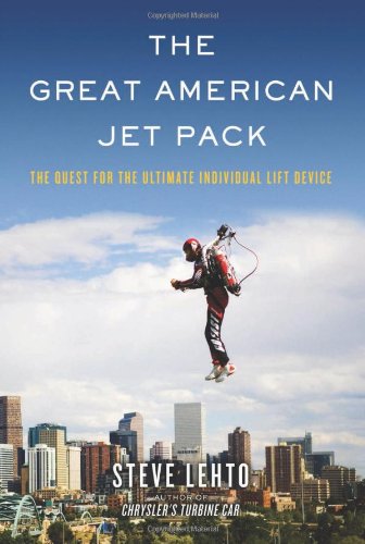 The Great American Jet Pack The Quest For The Ultimate Individual Lift Device Steve Lehto