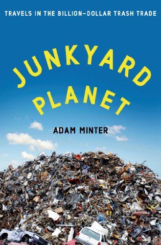 Junkyard Planet Travels In The Billiondollar Trash Trade 1st Edition Adam Minter