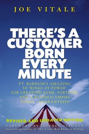 Theres A Customer Born Every Minute Pt Barnums Amazing 10 Rings Of Power For Creating Fame Fortune And A Business Empire Today Guaranteed Revised And Updated Edition Joe Vitale